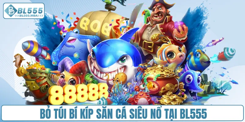 Bắn Cá Siêu Nổ – Trải Nghiệm Săn Thưởng Hấp Dẫn Tại BL555 4 Bỏ túi bí kíp săn cá siêu nổ tại BL555