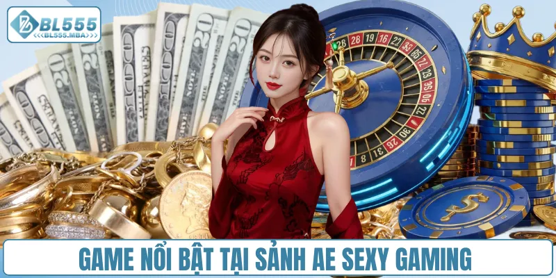 AE Sexy Gaming – Sảnh Casino Đỉnh Cao Với Dealer Xinh Đẹp 3 Game nổi bật tại sảnh AE Sexy Gaming