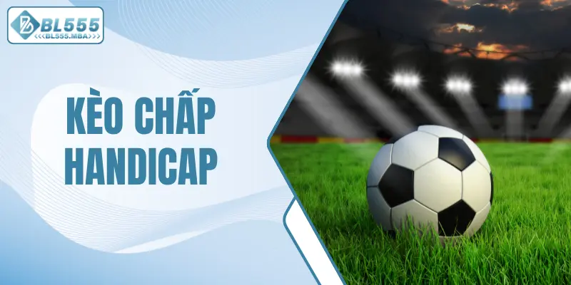 Kèo Chấp Handicap Là Gì Và Các Loại Kèo Châu Á Phổ Biến 3 Kèo chấp handicap