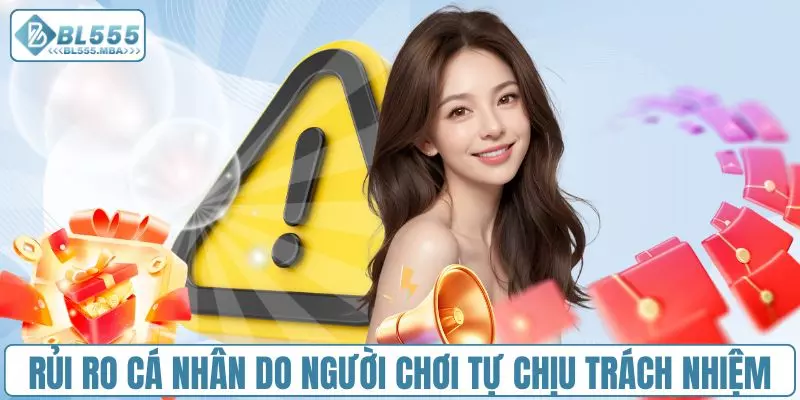 Miễn Trừ Trách Nhiệm BL555 4 Rủi ro cá nhân do người chơi tự chịu trách nhiệm
