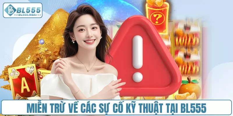 Miễn Trừ Trách Nhiệm BL555 2 Miễn trừ về các sự cố kỹ thuật tại BL555