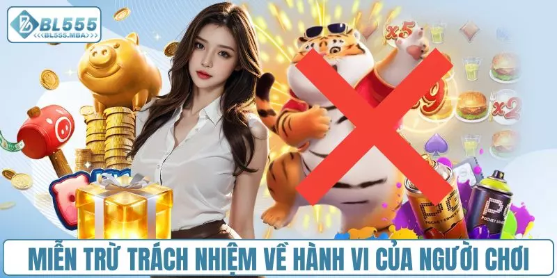 Miễn Trừ Trách Nhiệm BL555 3 Miễn trừ trách nhiệm BL555 về hành vi của người chơi
